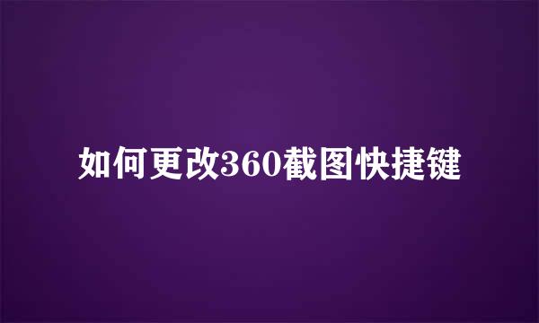 如何更改360截图快捷键