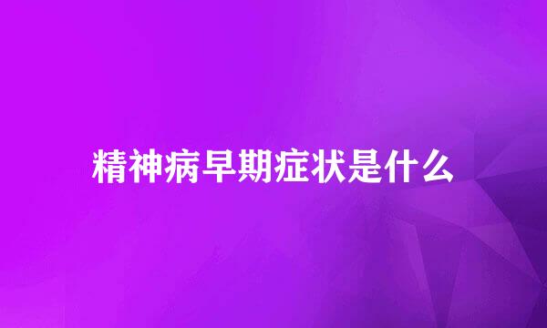 精神病早期症状是什么