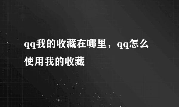 qq我的收藏在哪里，qq怎么使用我的收藏