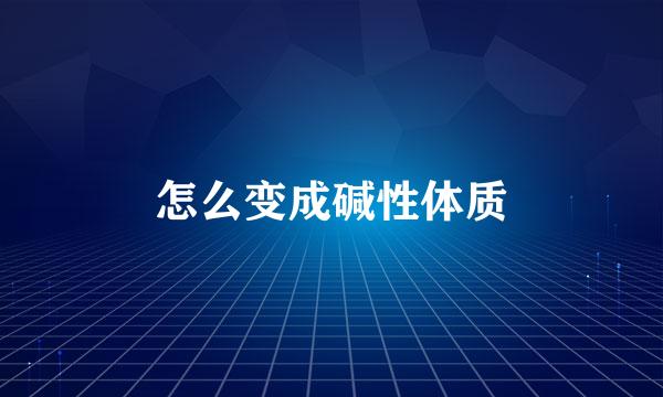 怎么变成碱性体质