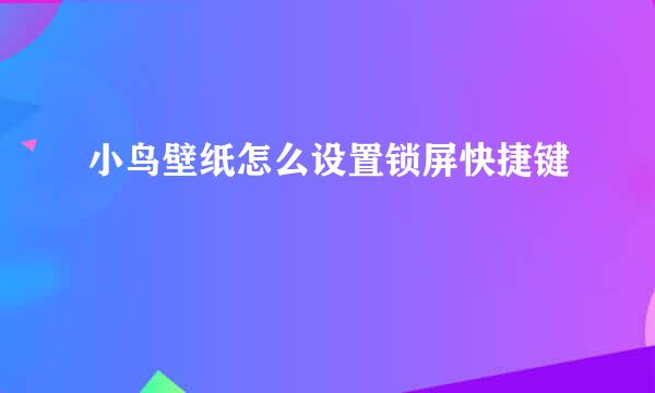 小鸟壁纸怎么设置锁屏快捷键