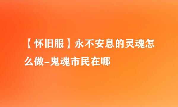 【怀旧服】永不安息的灵魂怎么做-鬼魂市民在哪