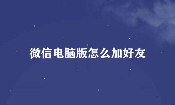 微信电脑版怎么加好友