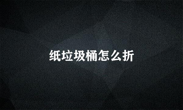 纸垃圾桶怎么折