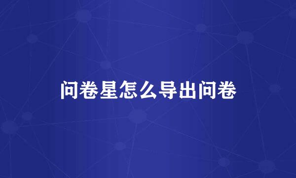 问卷星怎么导出问卷