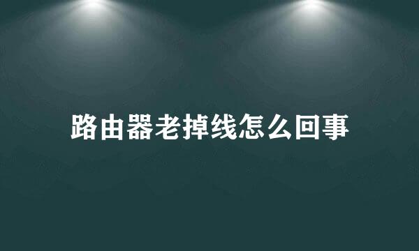 路由器老掉线怎么回事