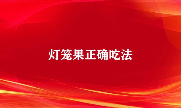 灯笼果正确吃法