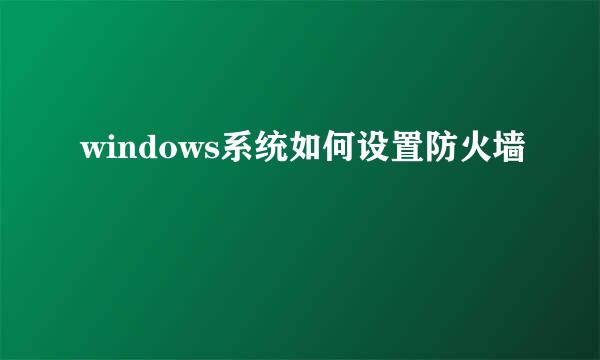 windows系统如何设置防火墙