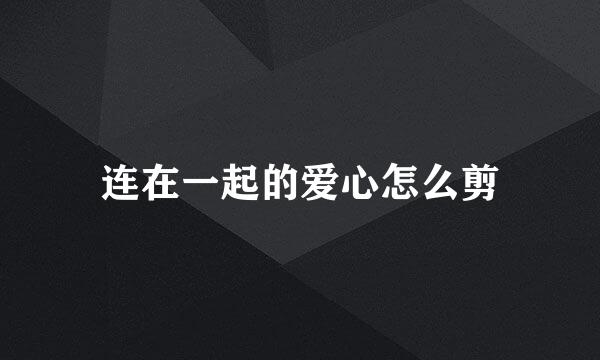 连在一起的爱心怎么剪