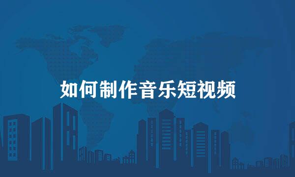 如何制作音乐短视频
