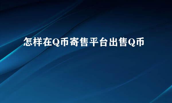 怎样在Q币寄售平台出售Q币