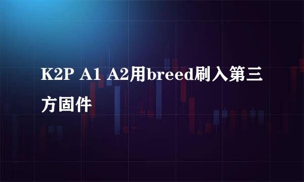 K2P A1 A2用breed刷入第三方固件