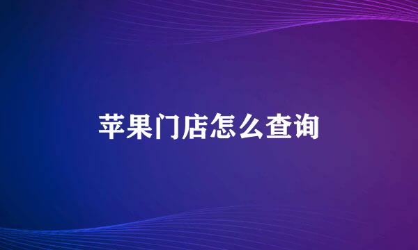 苹果门店怎么查询