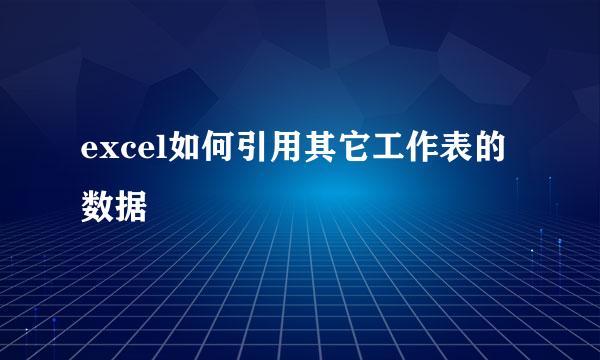excel如何引用其它工作表的数据