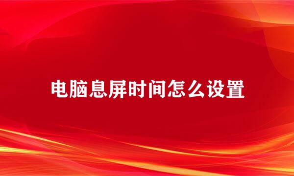 电脑息屏时间怎么设置
