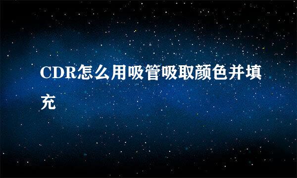 CDR怎么用吸管吸取颜色并填充