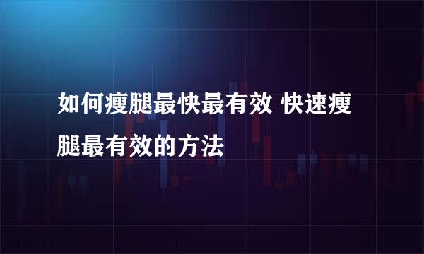 如何瘦腿最快最有效 快速瘦腿最有效的方法