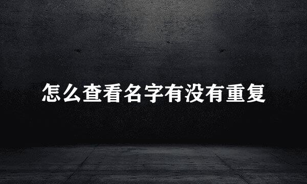 怎么查看名字有没有重复