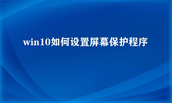 win10如何设置屏幕保护程序