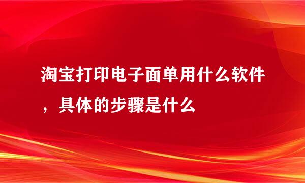 淘宝打印电子面单用什么软件，具体的步骤是什么