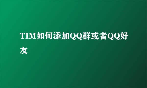 TIM如何添加QQ群或者QQ好友