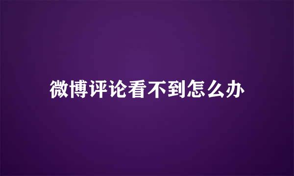 微博评论看不到怎么办