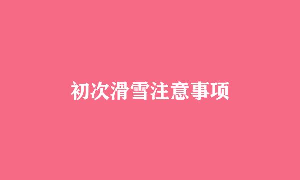 初次滑雪注意事项