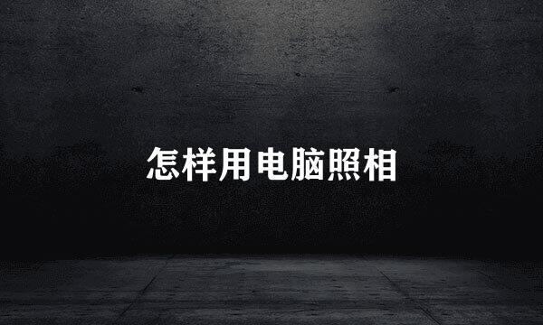 怎样用电脑照相