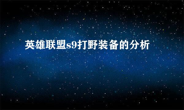 英雄联盟s9打野装备的分析