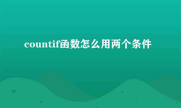 countif函数怎么用两个条件