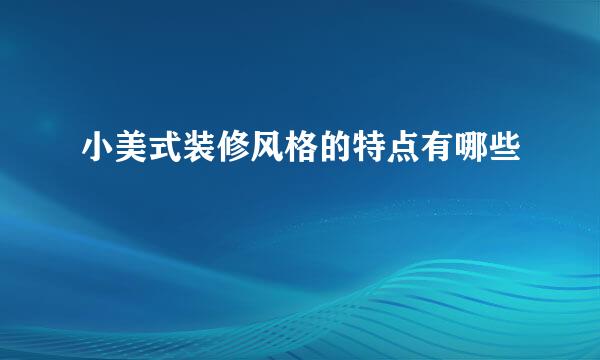 小美式装修风格的特点有哪些