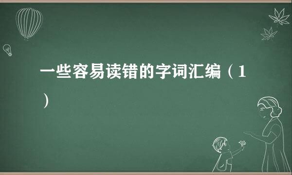 一些容易读错的字词汇编（1）