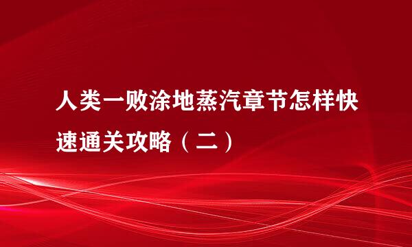 人类一败涂地蒸汽章节怎样快速通关攻略（二）