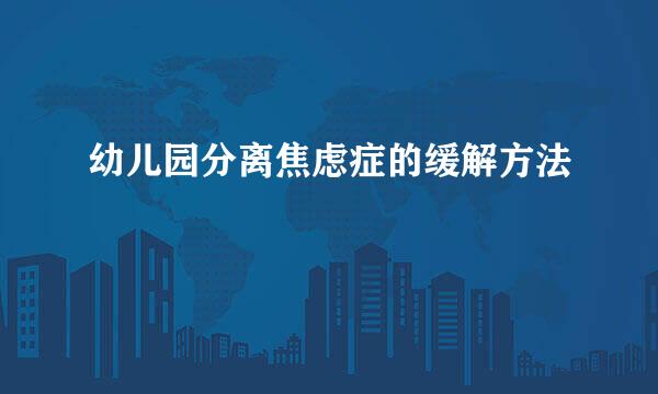 幼儿园分离焦虑症的缓解方法
