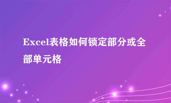 Excel表格如何锁定部分或全部单元格