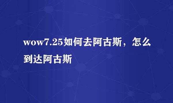 wow7.25如何去阿古斯，怎么到达阿古斯