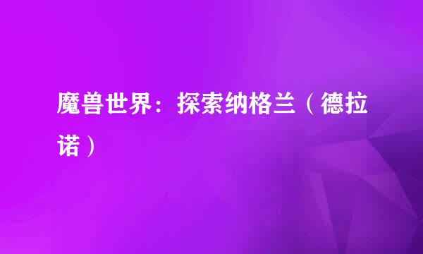 魔兽世界：探索纳格兰（德拉诺）