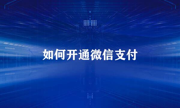 如何开通微信支付