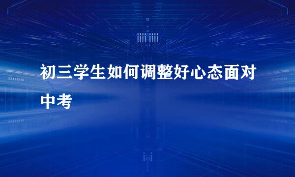 初三学生如何调整好心态面对中考