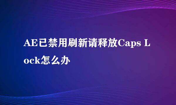 AE已禁用刷新请释放Caps Lock怎么办