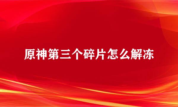 原神第三个碎片怎么解冻
