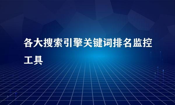 各大搜索引擎关键词排名监控工具