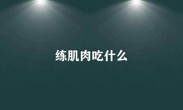 练肌肉吃什么