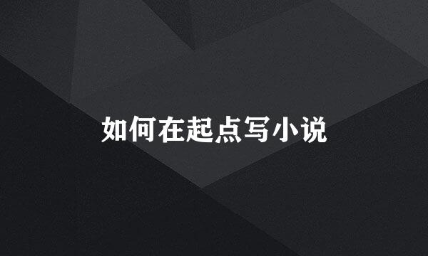如何在起点写小说