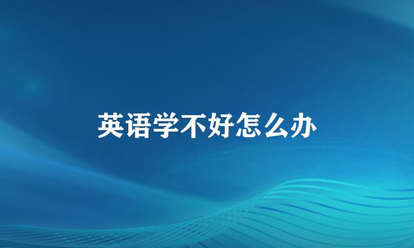 英语学不好怎么办
