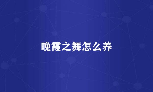 晚霞之舞怎么养
