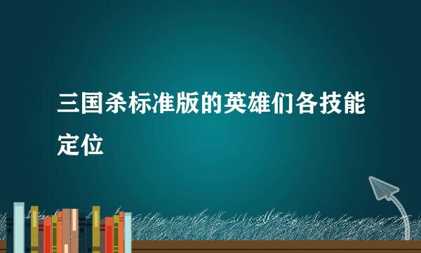 三国杀标准版的英雄们各技能定位