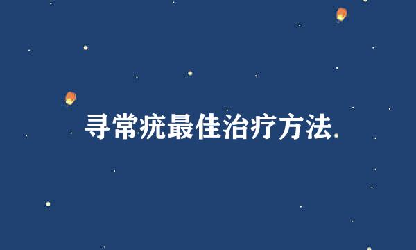 寻常疣最佳治疗方法