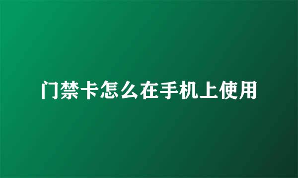 门禁卡怎么在手机上使用