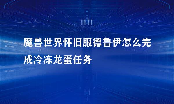 魔兽世界怀旧服德鲁伊怎么完成冷冻龙蛋任务
